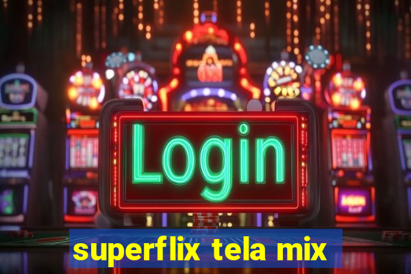 superflix tela mix